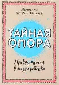Тайная опора. Привязанность в жизни ребенка (мягк)