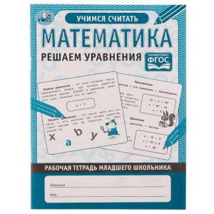 Математика Решаем уравнения. Рабочая тетрадь младшего школьника. 